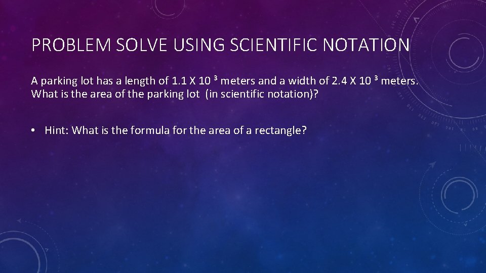 PROBLEM SOLVE USING SCIENTIFIC NOTATION A parking lot has a length of 1. 1