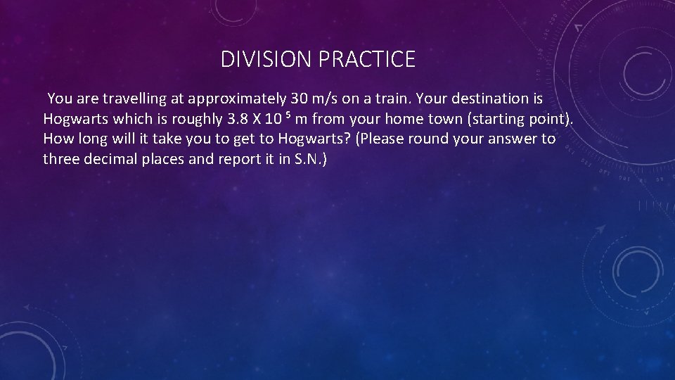 DIVISION PRACTICE You are travelling at approximately 30 m/s on a train. Your destination