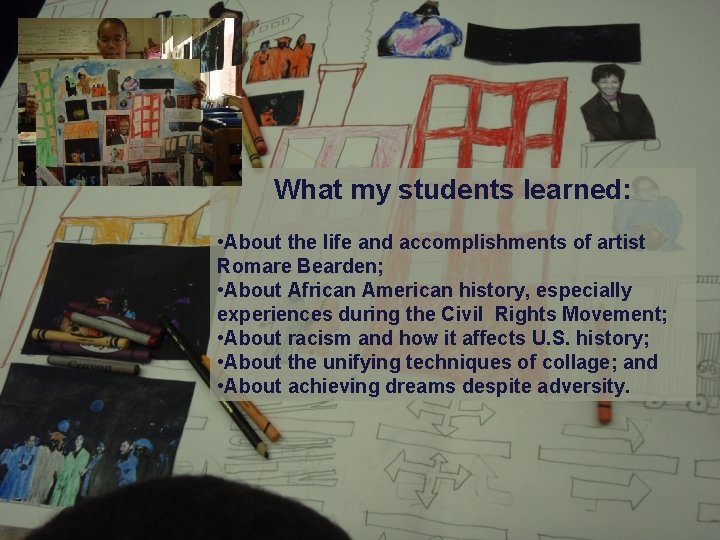 What my students learned: • About the life and accomplishments of artist Romare Bearden;
