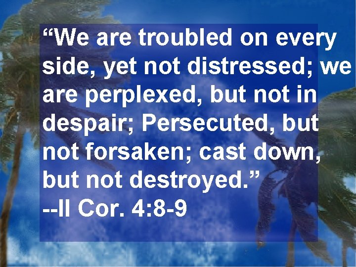 “We are troubled on every side, yet not distressed; we are perplexed, but not