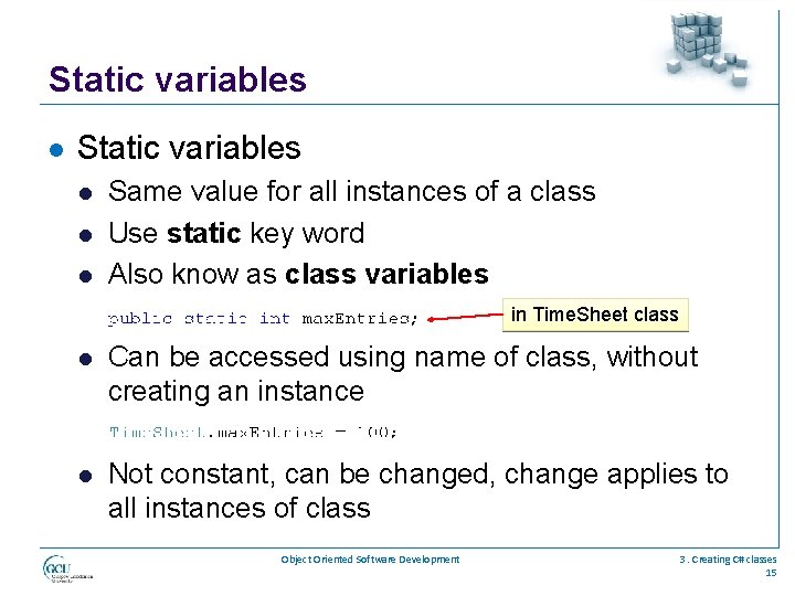 Static variables l l l Same value for all instances of a class Use