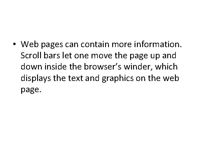  • Web pages can contain more information. Scroll bars let one move the