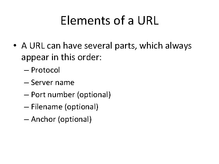 Elements of a URL • A URL can have several parts, which always appear