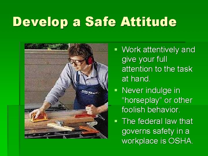 Develop a Safe Attitude § Work attentively and give your full attention to the