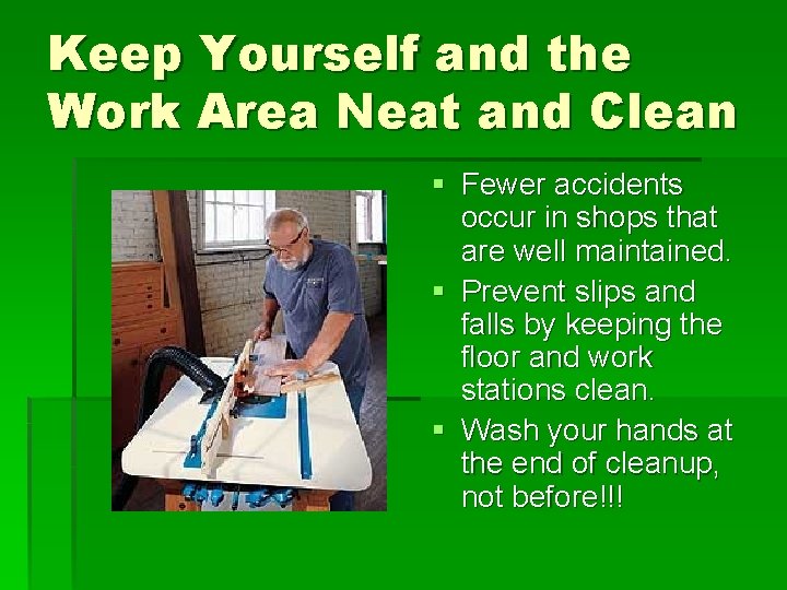 Keep Yourself and the Work Area Neat and Clean § Fewer accidents occur in