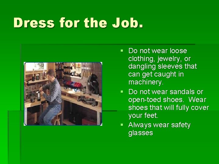Dress for the Job. § Do not wear loose clothing, jewelry, or dangling sleeves