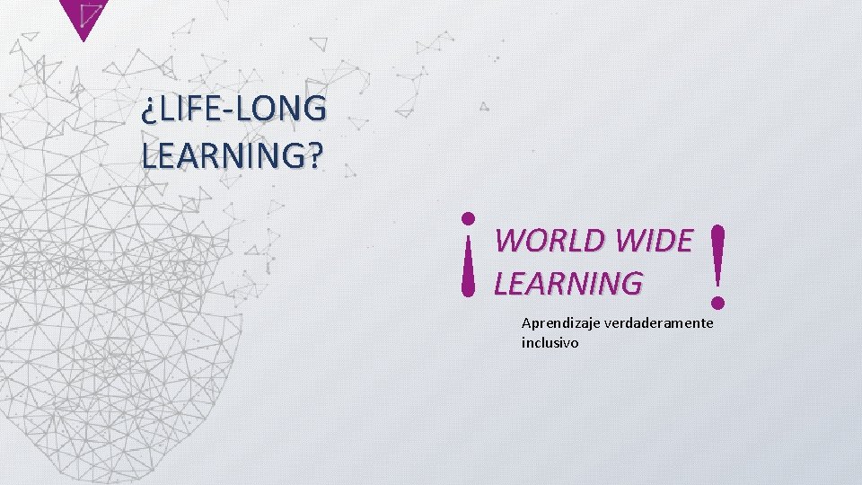 ¿LIFE-LONG LEARNING? WORLD WIDE LEARNING Aprendizaje verdaderamente inclusivo 