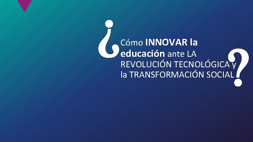  Cómo INNOVAR la educación ante LA REVOLUCIÓN TECNOLÓGICA y la TRANSFORMACIÓN SOCIAL 