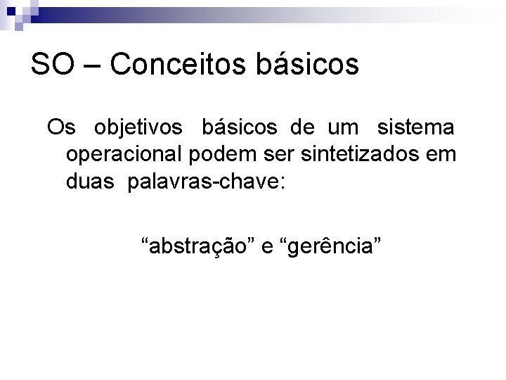 SO – Conceitos básicos Os objetivos básicos de um sistema operacional podem ser sintetizados