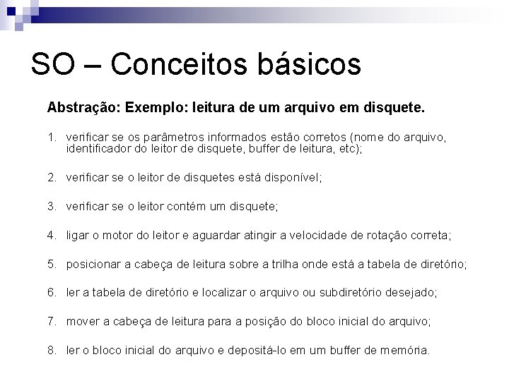 SO – Conceitos básicos Abstração: Exemplo: leitura de um arquivo em disquete. 1. verificar