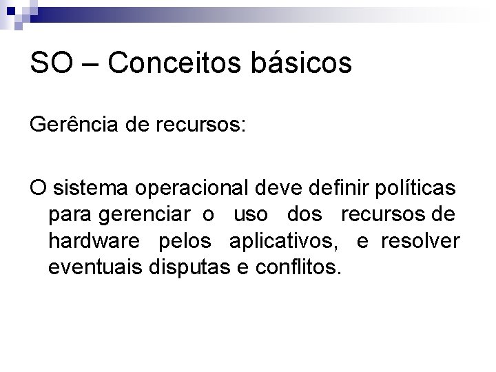 SO – Conceitos básicos Gerência de recursos: O sistema operacional deve definir políticas para