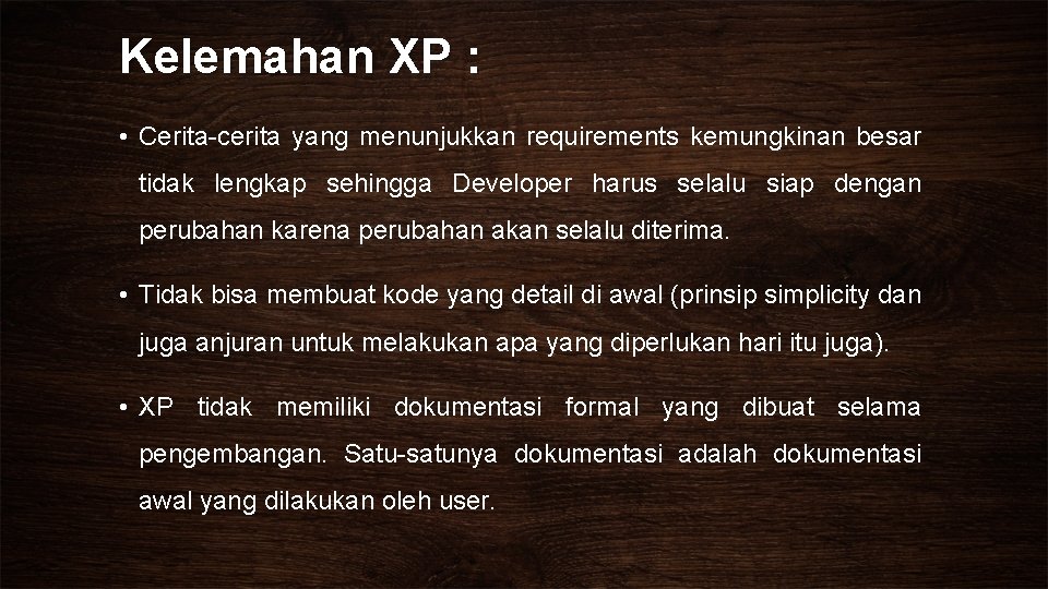 Kelemahan XP : • Cerita-cerita yang menunjukkan requirements kemungkinan besar tidak lengkap sehingga Developer