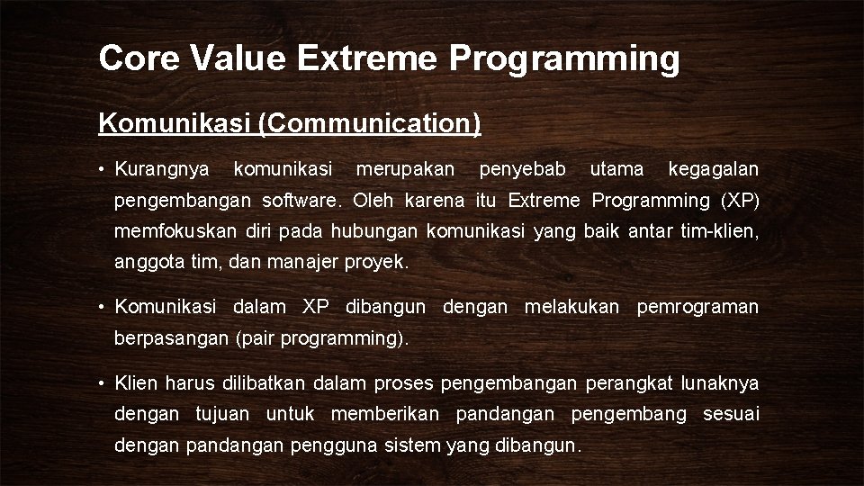 Core Value Extreme Programming Komunikasi (Communication) • Kurangnya komunikasi merupakan penyebab utama kegagalan pengembangan