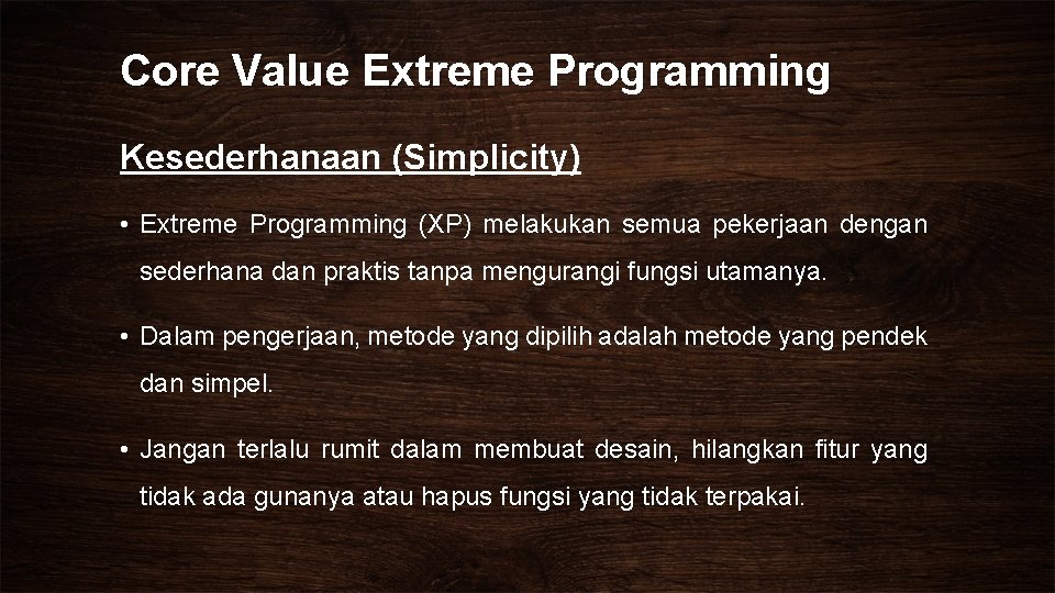Core Value Extreme Programming Kesederhanaan (Simplicity) • Extreme Programming (XP) melakukan semua pekerjaan dengan