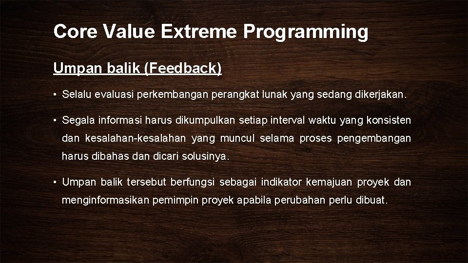 Core Value Extreme Programming Umpan balik (Feedback) • Selalu evaluasi perkembangan perangkat lunak yang