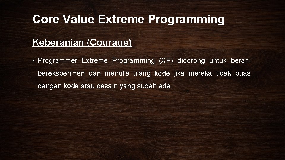 Core Value Extreme Programming Keberanian (Courage) • Programmer Extreme Programming (XP) didorong untuk berani