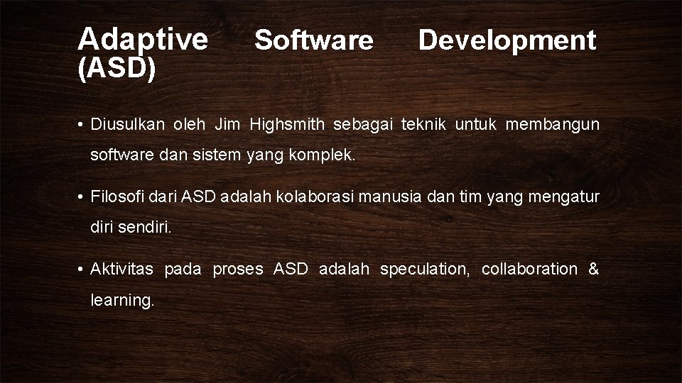 Adaptive (ASD) Software Development • Diusulkan oleh Jim Highsmith sebagai teknik untuk membangun software