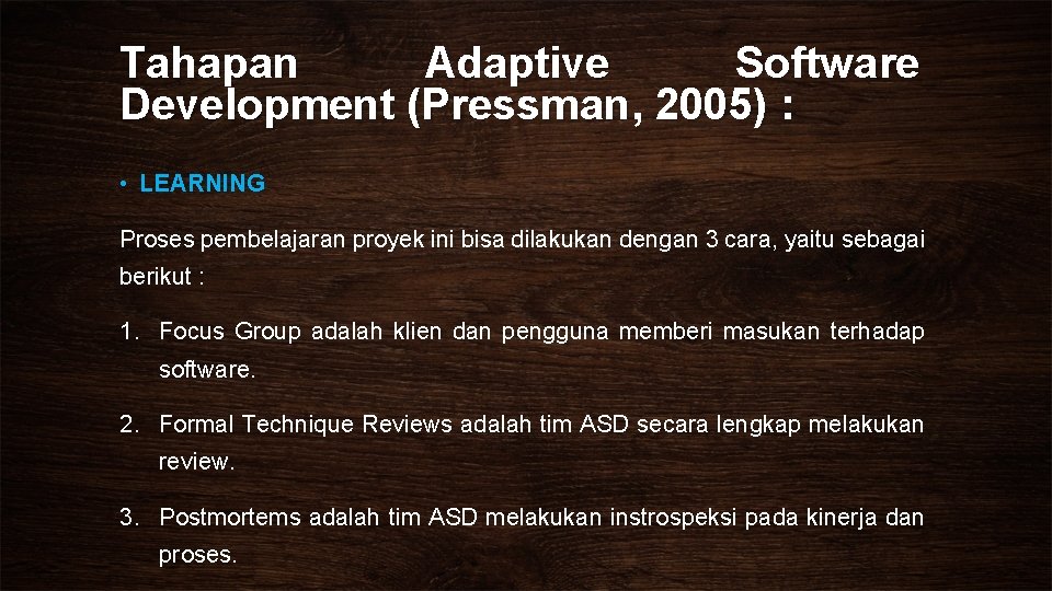 Tahapan Adaptive Software Development (Pressman, 2005) : • LEARNING Proses pembelajaran proyek ini bisa