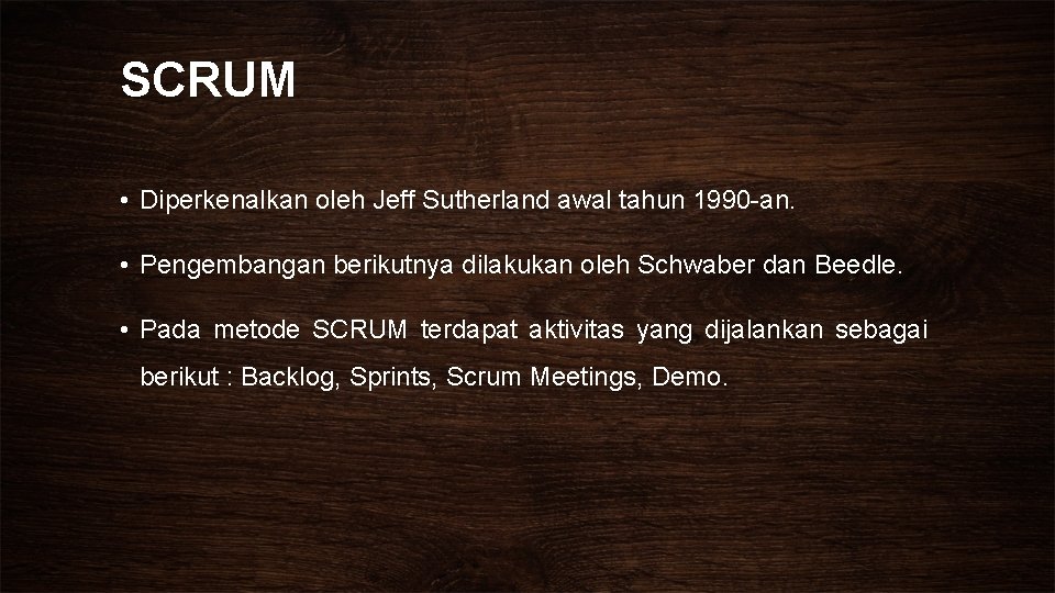SCRUM • Diperkenalkan oleh Jeff Sutherland awal tahun 1990 -an. • Pengembangan berikutnya dilakukan