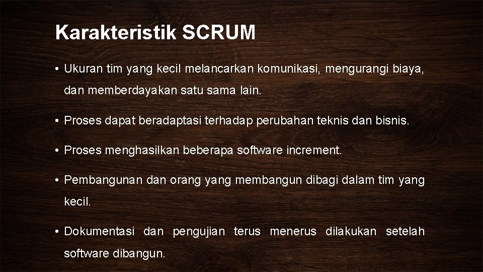 Karakteristik SCRUM • Ukuran tim yang kecil melancarkan komunikasi, mengurangi biaya, dan memberdayakan satu