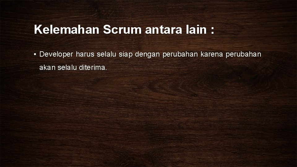 Kelemahan Scrum antara lain : • Developer harus selalu siap dengan perubahan karena perubahan