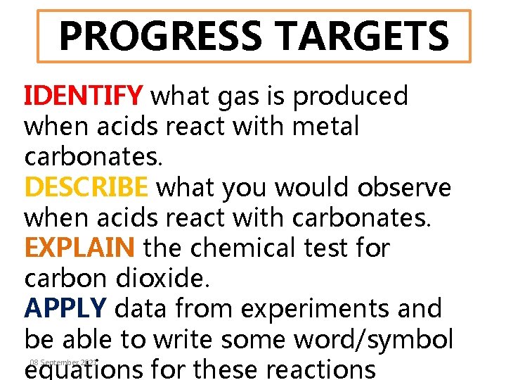 PROGRESS TARGETS IDENTIFY what gas is produced when acids react with metal carbonates. DESCRIBE