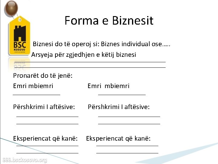 Forma e Biznesit Biznesi do të operoj si: Biznes individual ose…. . Arsyeja për