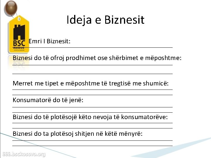 Ideja e Biznesit Emri I Biznesit: Biznesi do të ofroj prodhimet ose shërbimet e