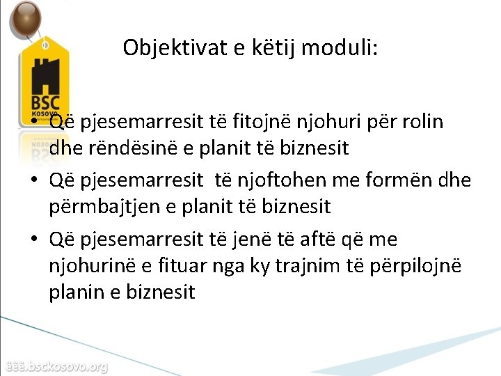 Objektivat e këtij moduli: • Që pjesemarresit të fitojnë njohuri për rolin dhe rëndësinë