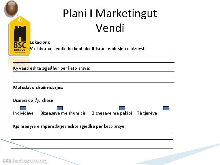 Plani I Marketingut Vendi Lokacioni: Përshkruani vendin ku keni planifikuar vendosjen e biznesit Ky