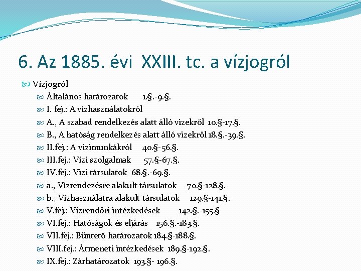 6. Az 1885. évi XXIII. tc. a vízjogról Vízjogról Általános határozatok 1. §. -9.