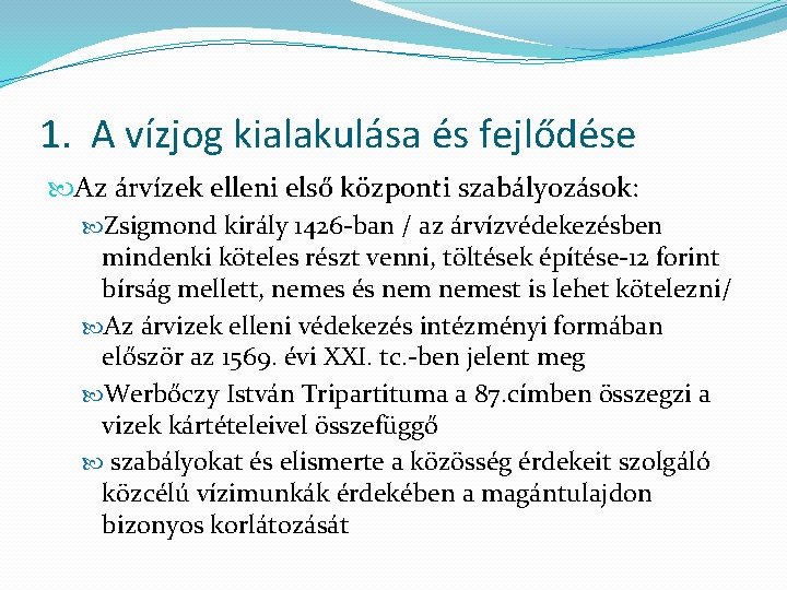 1. A vízjog kialakulása és fejlődése Az árvízek elleni első központi szabályozások: Zsigmond király