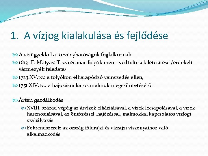 1. A vízjog kialakulása és fejlődése A vízügyekkel a törvényhatóságok foglalkoznak 1613. II. Mátyás: