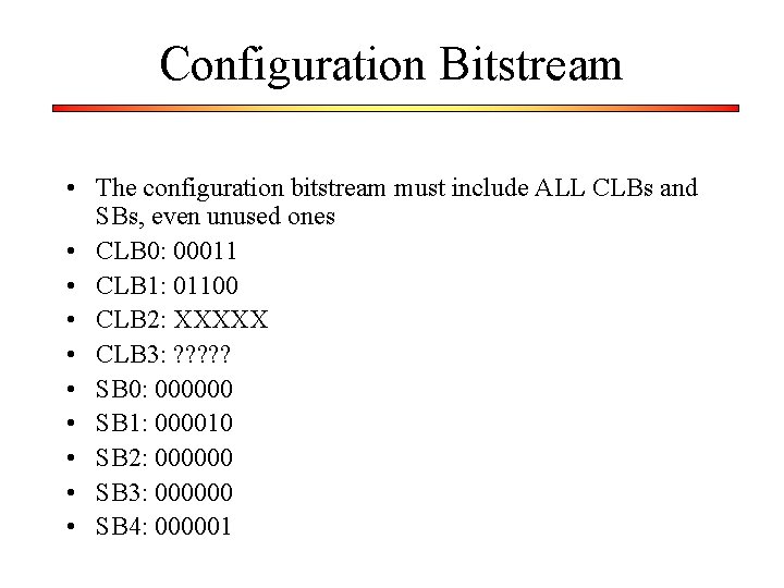 Configuration Bitstream • The configuration bitstream must include ALL CLBs and SBs, even unused