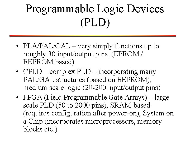 Programmable Logic Devices (PLD) • PLA/PAL/GAL – very simply functions up to roughly 30