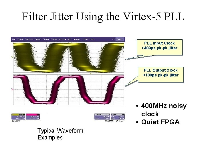 Filter Jitter Using the Virtex-5 PLL Input Clock >400 ps pk-pk jitter PLL Output