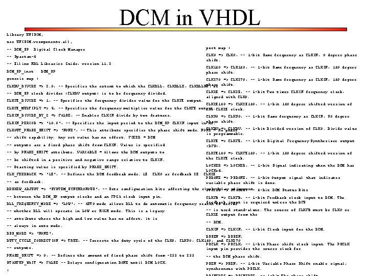 DCM in VHDL Library UNISIM; use UNISIM. vcomponents. all; -- DCM_SP: Digital Clock Manager