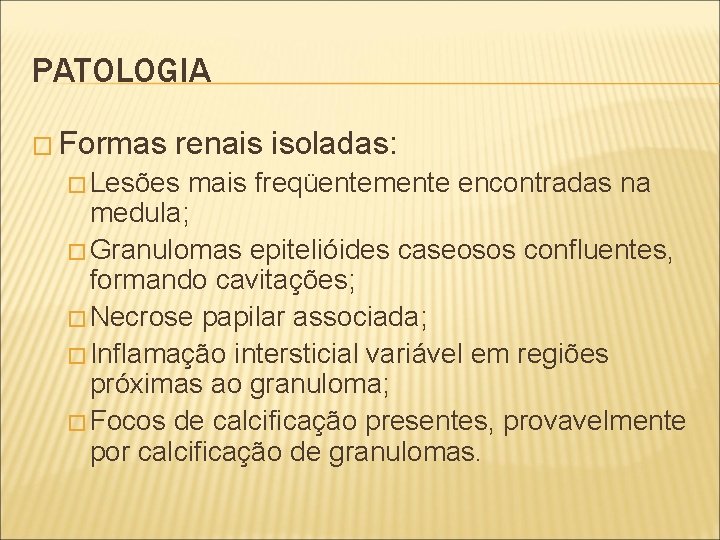 PATOLOGIA � Formas renais isoladas: � Lesões mais freqüentemente encontradas na medula; � Granulomas