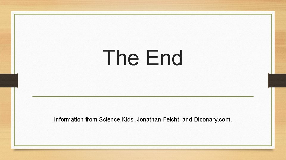 The End Information from Science Kids , Jonathan Feicht, and Diconary. com. 