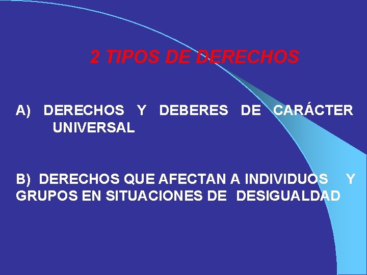 2 TIPOS DE DERECHOS A) DERECHOS Y DEBERES DE CARÁCTER UNIVERSAL B) DERECHOS QUE