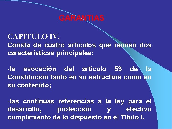 GARANTIAS CAPITULO IV. Consta de cuatro artículos que reúnen dos características principales: -la evocación