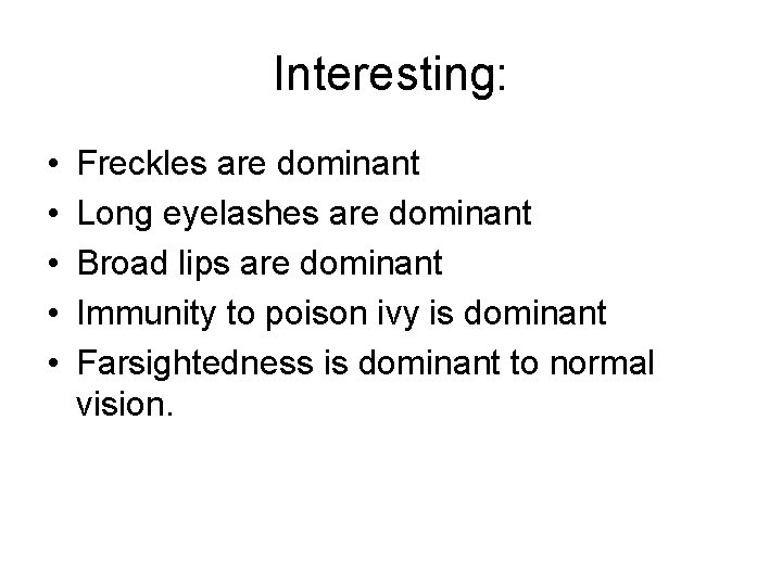 Interesting: • • • Freckles are dominant Long eyelashes are dominant Broad lips are