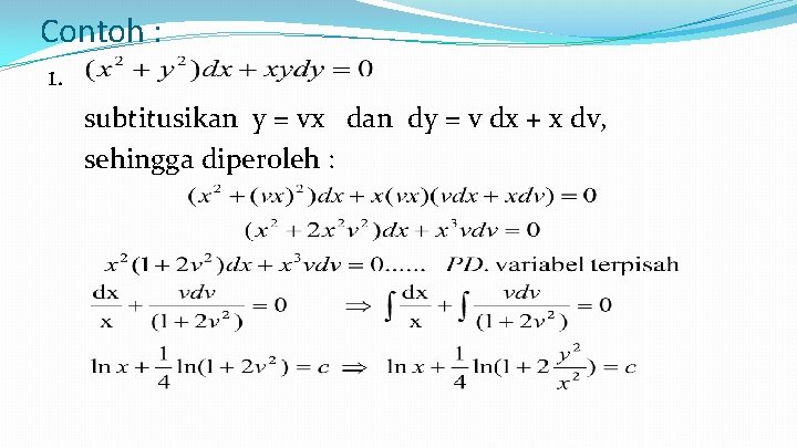 Contoh : 1. subtitusikan y = vx dan dy = v dx + x