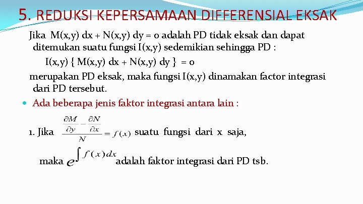 5. REDUKSI KEPERSAMAAN DIFFERENSIAL EKSAK Jika M(x, y) dx + N(x, y) dy =