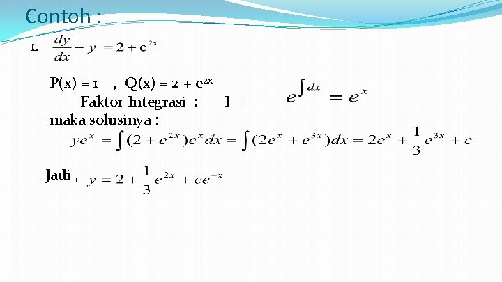 Contoh : 1. P(x) = 1 , Q(x) = 2 + e 2 x