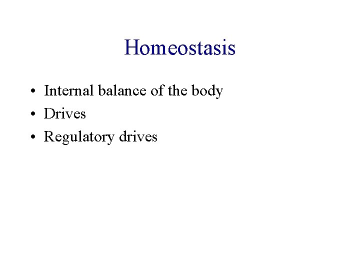 Homeostasis • Internal balance of the body • Drives • Regulatory drives 