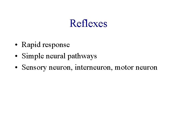 Reflexes • Rapid response • Simple neural pathways • Sensory neuron, interneuron, motor neuron
