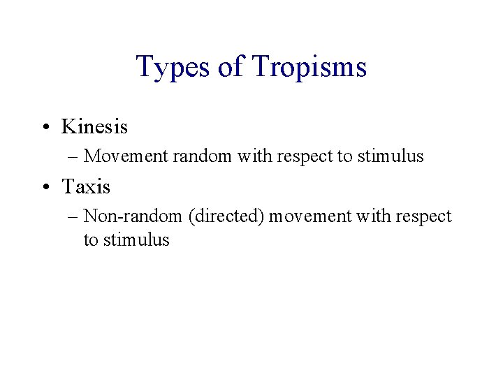 Types of Tropisms • Kinesis – Movement random with respect to stimulus • Taxis