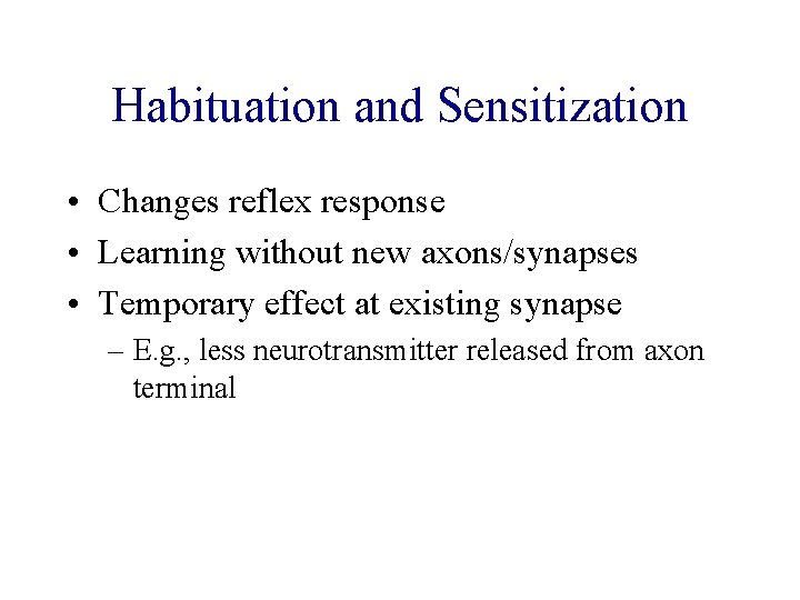 Habituation and Sensitization • Changes reflex response • Learning without new axons/synapses • Temporary