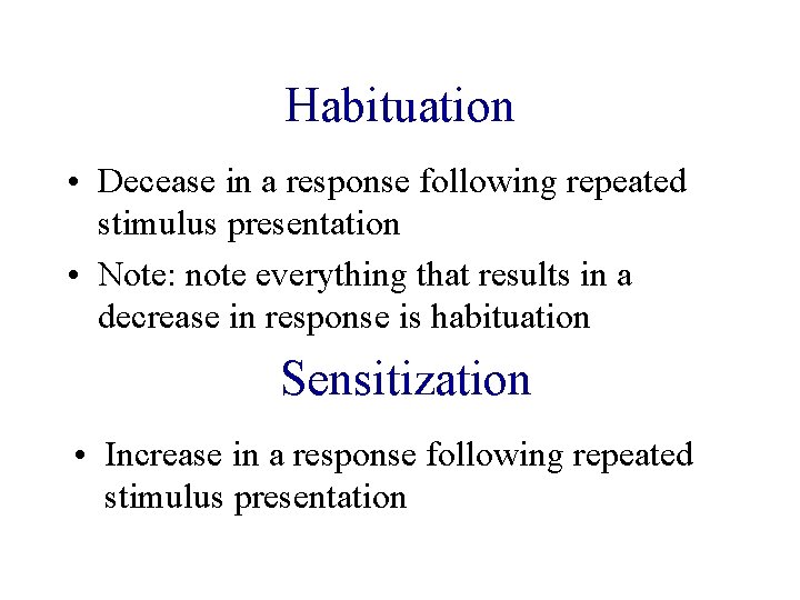 Habituation • Decease in a response following repeated stimulus presentation • Note: note everything